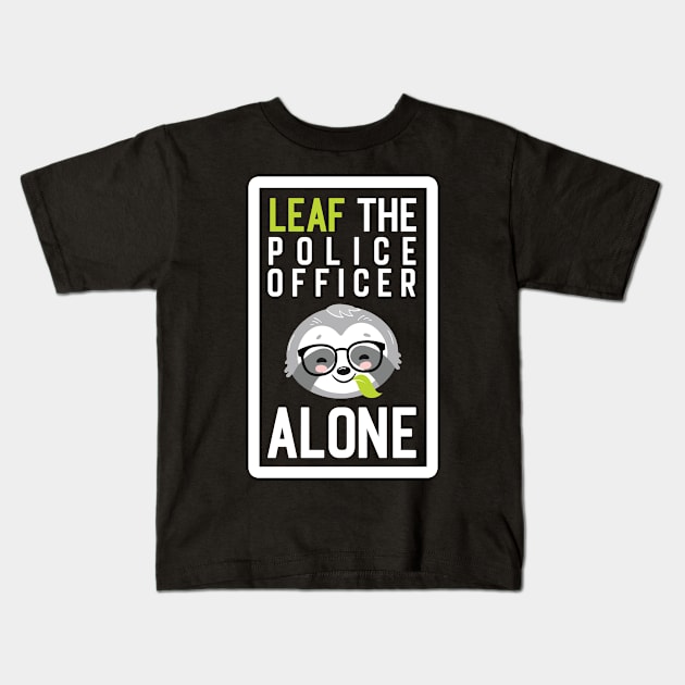 Funny Police Officer Pun - Leaf me Alone - Gifts for Police Officers Kids T-Shirt by BetterManufaktur